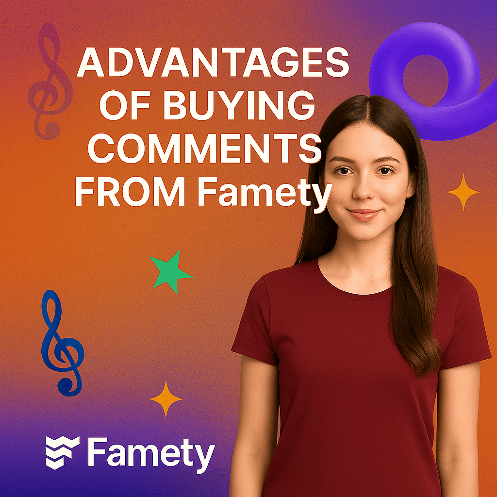 Advantages of Buying Comments From Famety