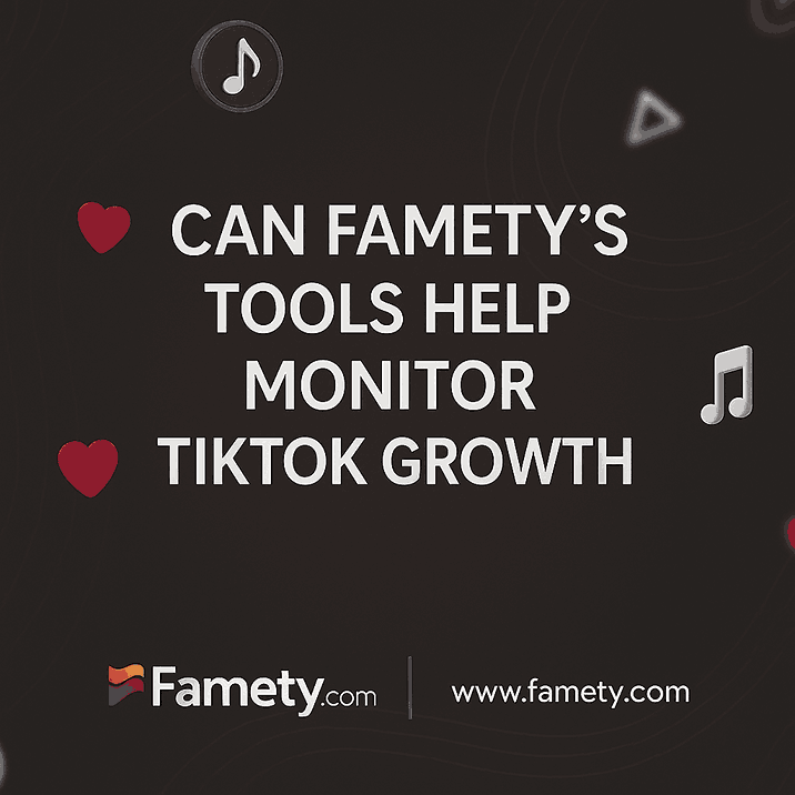 Can Famety’s Tools Help Monitor Tiktok Growth?