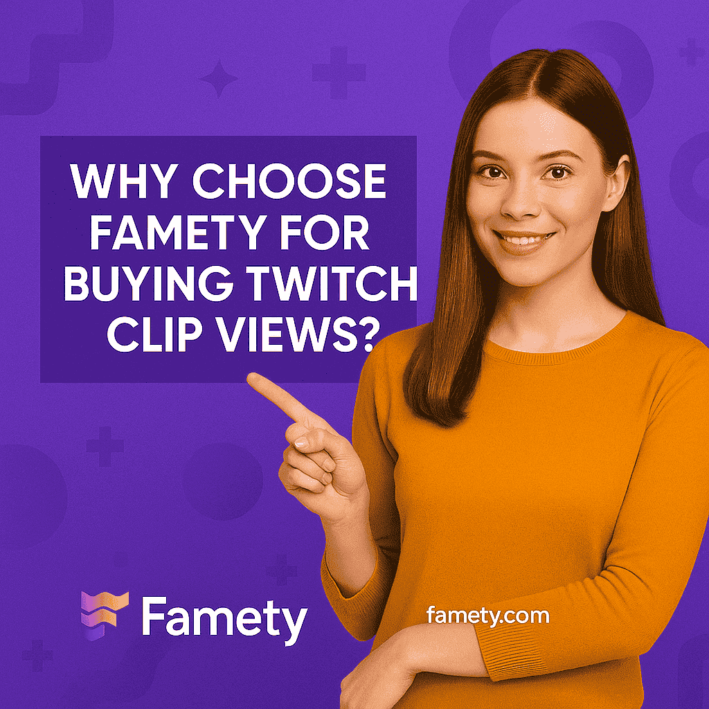 Buy Twitch Video Clip Views why choose famety for Buying Twitch Video Clip Views